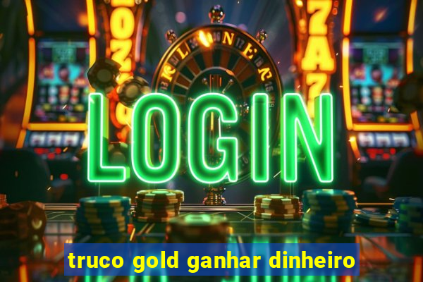 truco gold ganhar dinheiro